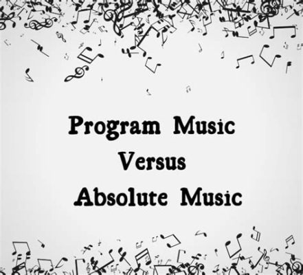 How is Absolute Music Different from Program Music: A Detailed Exploration